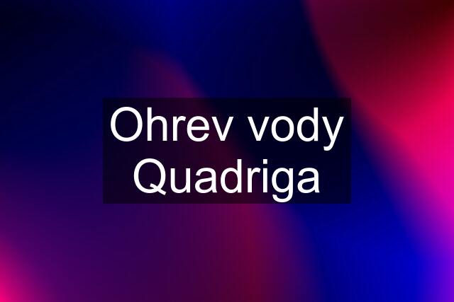 Ohrev vody Quadriga