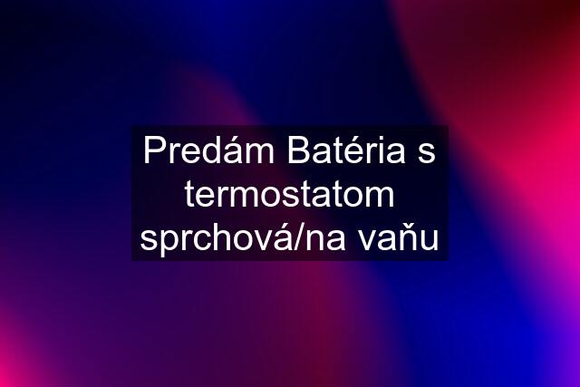 Predám Batéria s termostatom sprchová/na vaňu