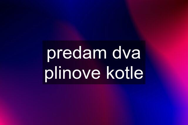 predam dva plinove kotle