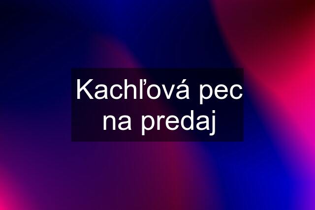 Kachľová pec na predaj