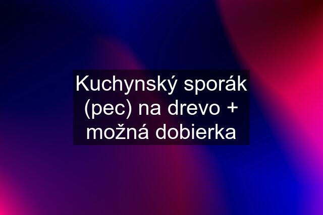 Kuchynský sporák (pec) na drevo + možná dobierka