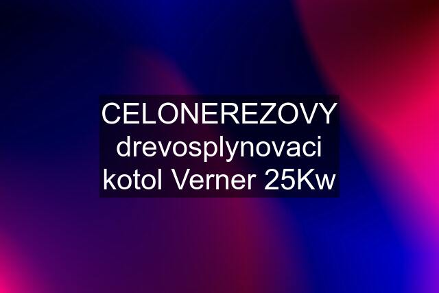 CELONEREZOVY drevosplynovaci kotol Verner 25Kw