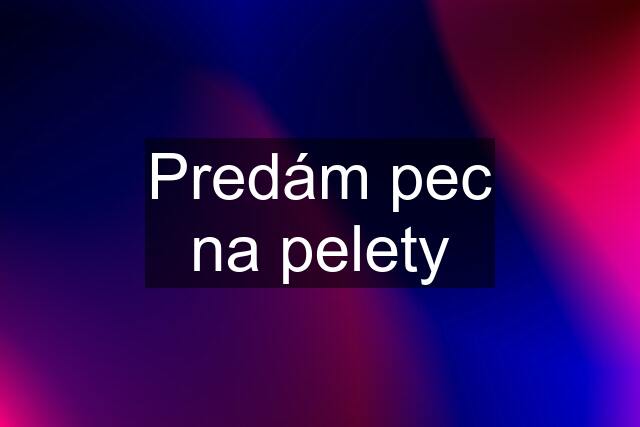 Predám pec na pelety