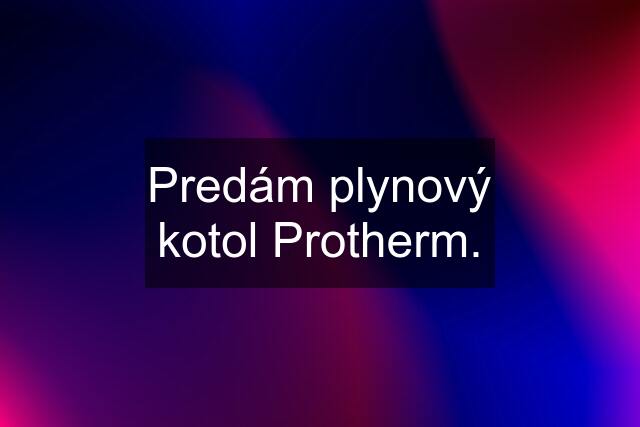 Predám plynový kotol Protherm.