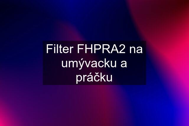 Filter FHPRA2 na umývacku a práčku