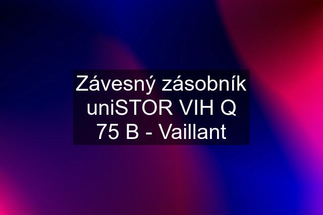 Závesný zásobník uniSTOR VIH Q 75 B - Vaillant