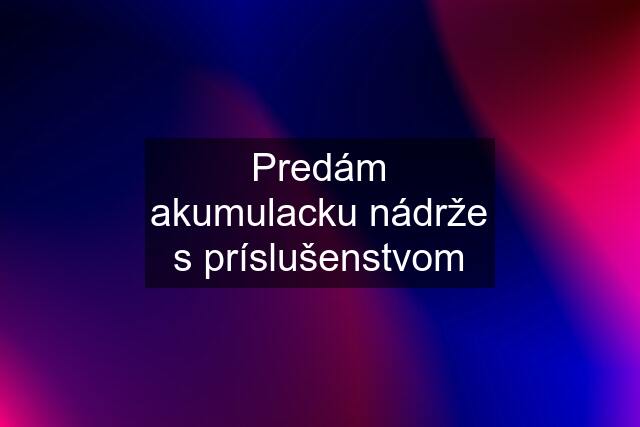 Predám akumulacku nádrže s príslušenstvom