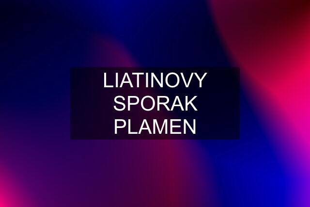 LIATINOVY SPORAK PLAMEN