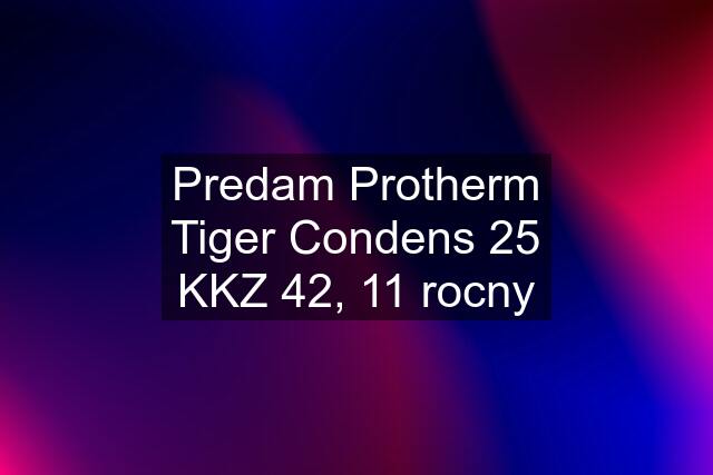 Predam Protherm Tiger Condens 25 KKZ 42, 11 rocny