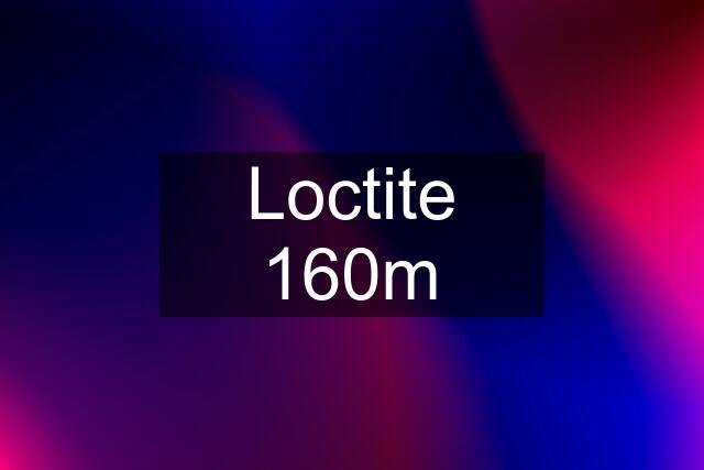 Loctite 160m