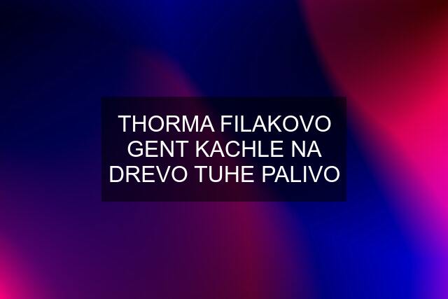 THORMA FILAKOVO GENT KACHLE NA DREVO TUHE PALIVO