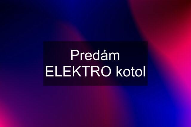 Predám ELEKTRO kotol