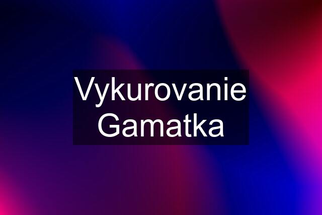 Vykurovanie Gamatka