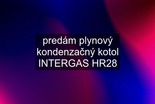 predám plynový kondenzačný kotol INTERGAS HR28
