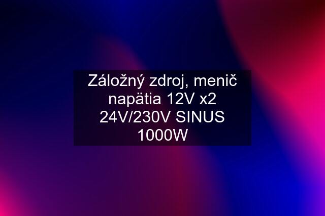 Záložný zdroj, menič napätia 12V x2 24V/230V SINUS 1000W